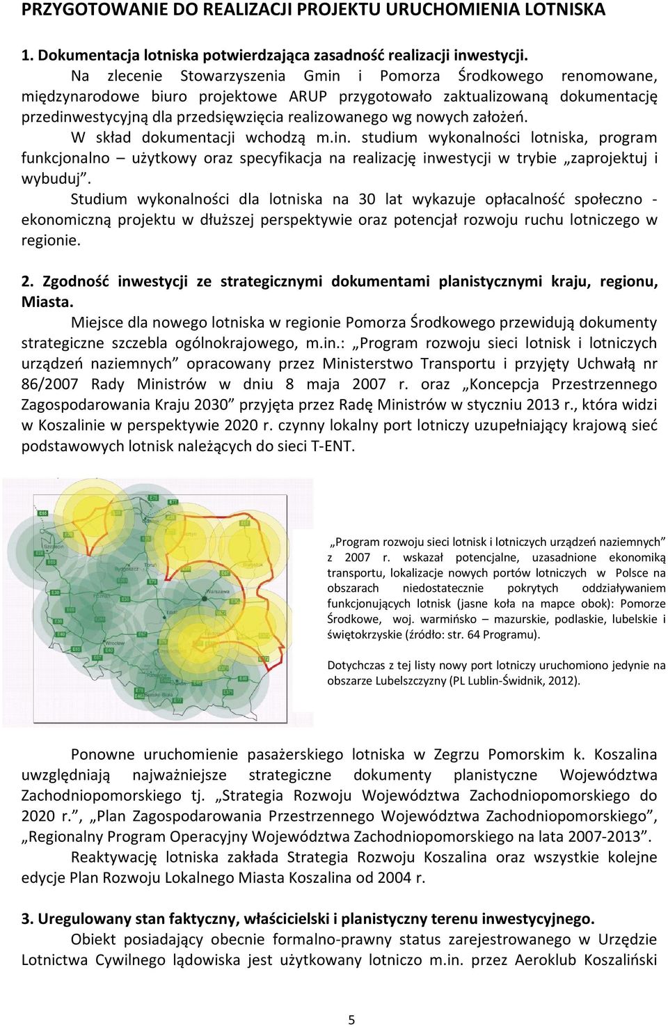 nowych założeń. W skład dokumentacji wchodzą m.in. studium wykonalności lotniska, program funkcjonalno użytkowy oraz specyfikacja na realizację inwestycji w trybie zaprojektuj i wybuduj.