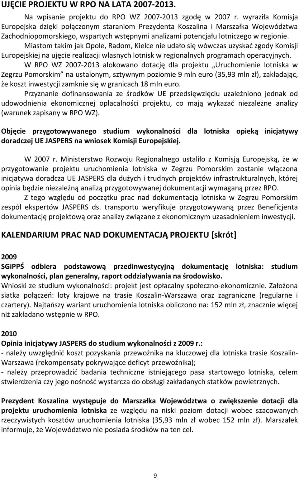 Miastom takim jak Opole, Radom, Kielce nie udało się wówczas uzyskać zgody Komisji Europejskiej na ujęcie realizacji własnych lotnisk w regionalnych programach operacyjnych.