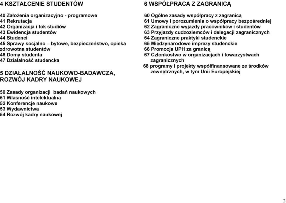 Sprawy socjalno bytowe, bezpieczeństwo, opieka 65 Międzynarodowe imprezy studenckie zdrowotna studentów 46 Domy studenta 47 Działalność studencka 5 DZIAŁALNOŚĆ NAUKOWO-BADAWCZA, ROZWÓJ KADRY NAUKOWEJ