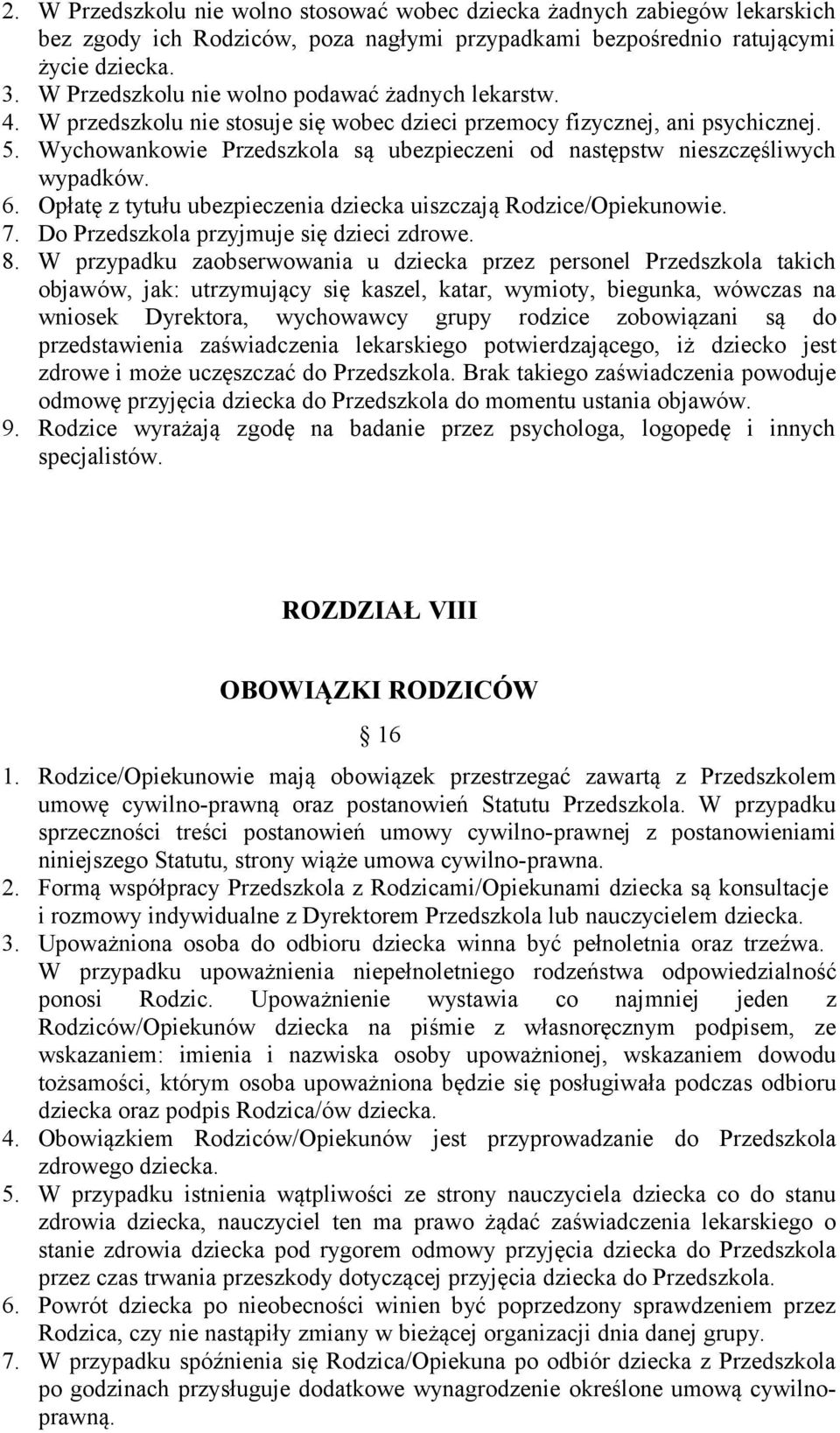 Wychowankowie Przedszkola są ubezpieczeni od następstw nieszczęśliwych wypadków. 6. Opłatę z tytułu ubezpieczenia dziecka uiszczają Rodzice/Opiekunowie. 7. Do Przedszkola przyjmuje się dzieci zdrowe.