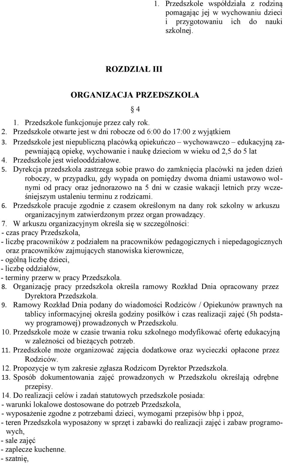 Przedszkole jest niepubliczną placówką opiekuńczo wychowawczo edukacyjną zapewniającą opiekę, wychowanie i naukę dzieciom w wieku od 2,5 do 5 
