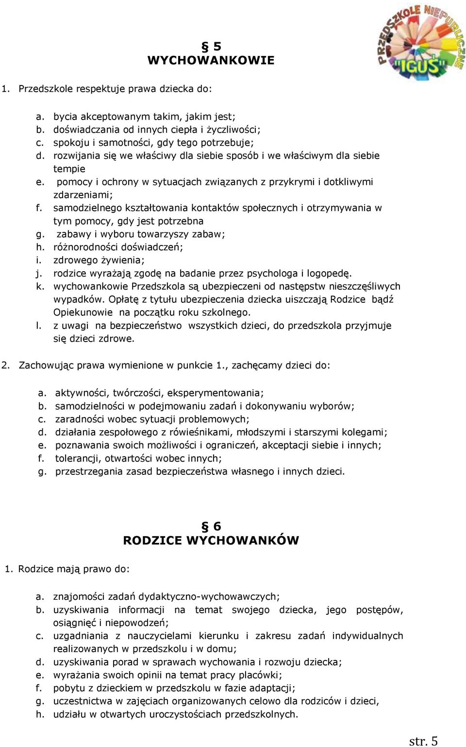 samodzielnego kształtowania kontaktów społecznych i otrzymywania w tym pomocy, gdy jest potrzebna g. zabawy i wyboru towarzyszy zabaw; h. różnorodności doświadczeń; i. zdrowego żywienia; j.