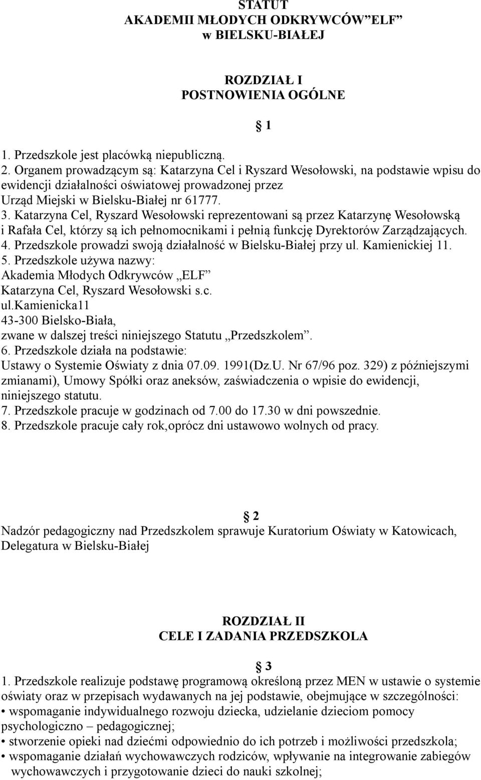 Katarzyna Cel, Ryszard Wesołowski reprezentowani są przez Katarzynę Wesołowską i Rafała Cel, którzy są ich pełnomocnikami i pełnią funkcję Dyrektorów Zarządzających. 4.