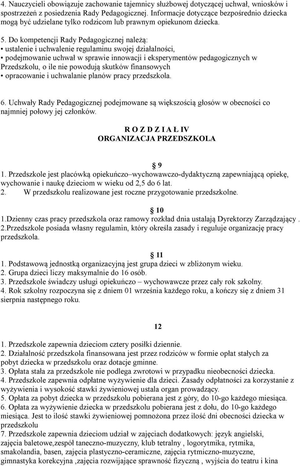 Do kompetencji Rady Pedagogicznej należą: ustalenie i uchwalenie regulaminu swojej działalności, podejmowanie uchwał w sprawie innowacji i eksperymentów pedagogicznych w Przedszkolu, o ile nie