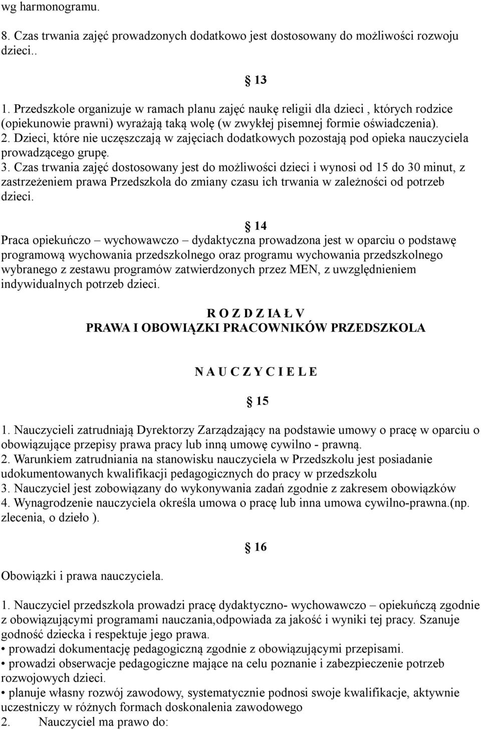 Dzieci, które nie uczęszczają w zajęciach dodatkowych pozostają pod opieka nauczyciela prowadzącego grupę. 3.