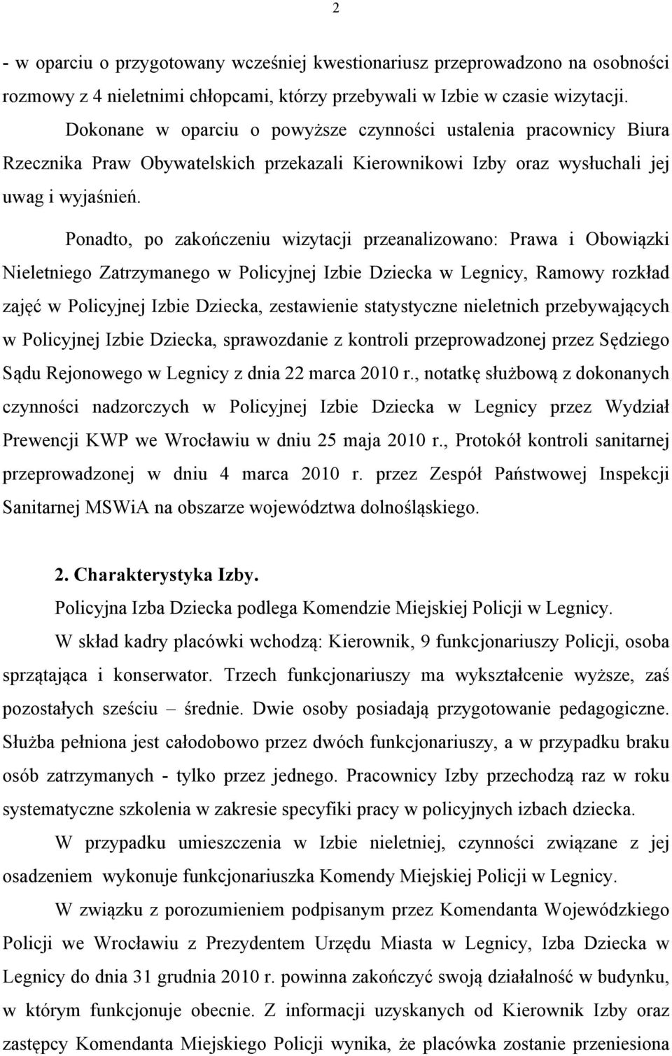 Ponadto, po zakończeniu wizytacji przeanalizowano: Prawa i Obowiązki Nieletniego Zatrzymanego w Policyjnej Izbie Dziecka w Legnicy, Ramowy rozkład zajęć w Policyjnej Izbie Dziecka, zestawienie