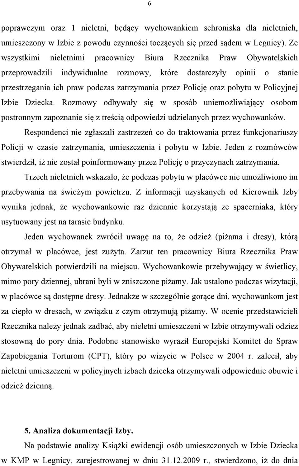 oraz pobytu w Policyjnej Izbie Dziecka. Rozmowy odbywały się w sposób uniemożliwiający osobom postronnym zapoznanie się z treścią odpowiedzi udzielanych przez wychowanków.