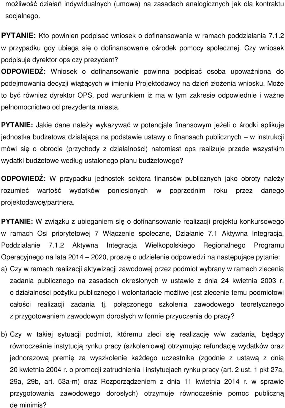 ODPOWIEDŹ: Wniosek o dofinansowanie powinna podpisać osoba upoważniona do podejmowania decyzji wiążących w imieniu Projektodawcy na dzień złożenia wniosku.