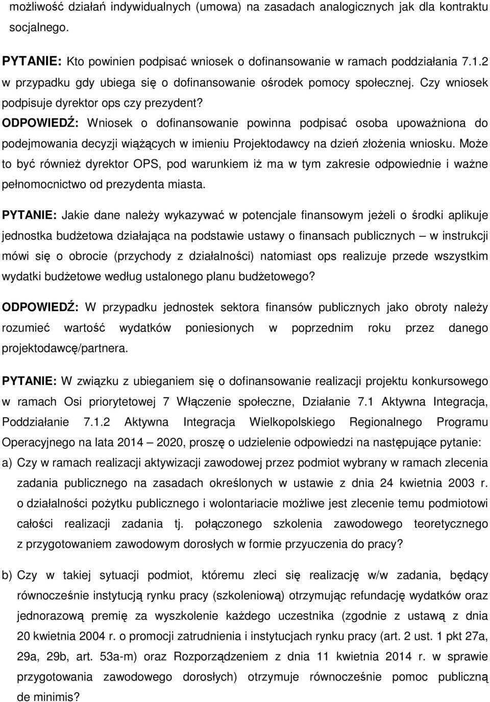 ODPOWIEDŹ: Wniosek o dofinansowanie powinna podpisać osoba upoważniona do podejmowania decyzji wiążących w imieniu Projektodawcy na dzień złożenia wniosku.