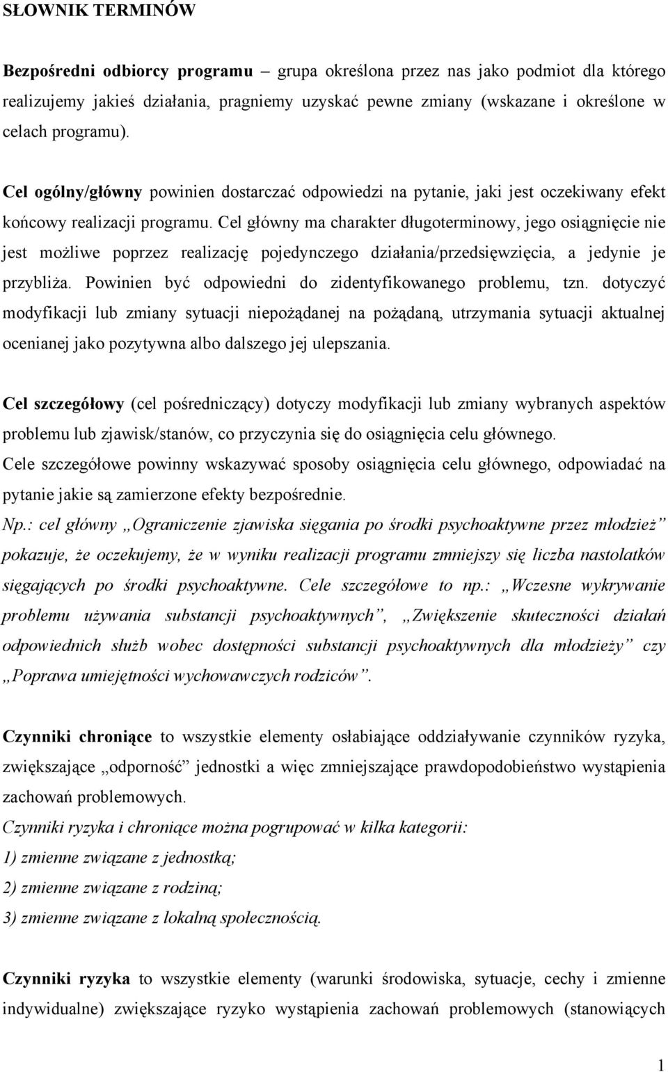 Cel główny ma charakter długoterminowy, jego osiągnięcie nie jest możliwe poprzez realizację pojedynczego działania/przedsięwzięcia, a jedynie je przybliża.