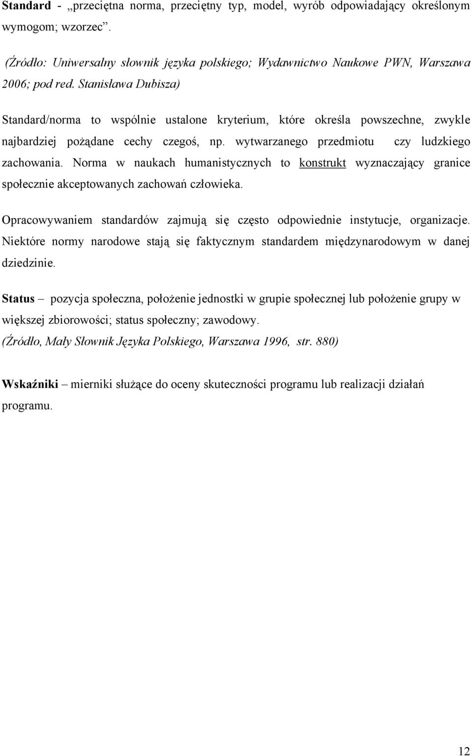 Norma w naukach humanistycznych to konstrukt wyznaczający granice społecznie akceptowanych zachowań człowieka. Opracowywaniem standardów zajmują się często odpowiednie instytucje, organizacje.