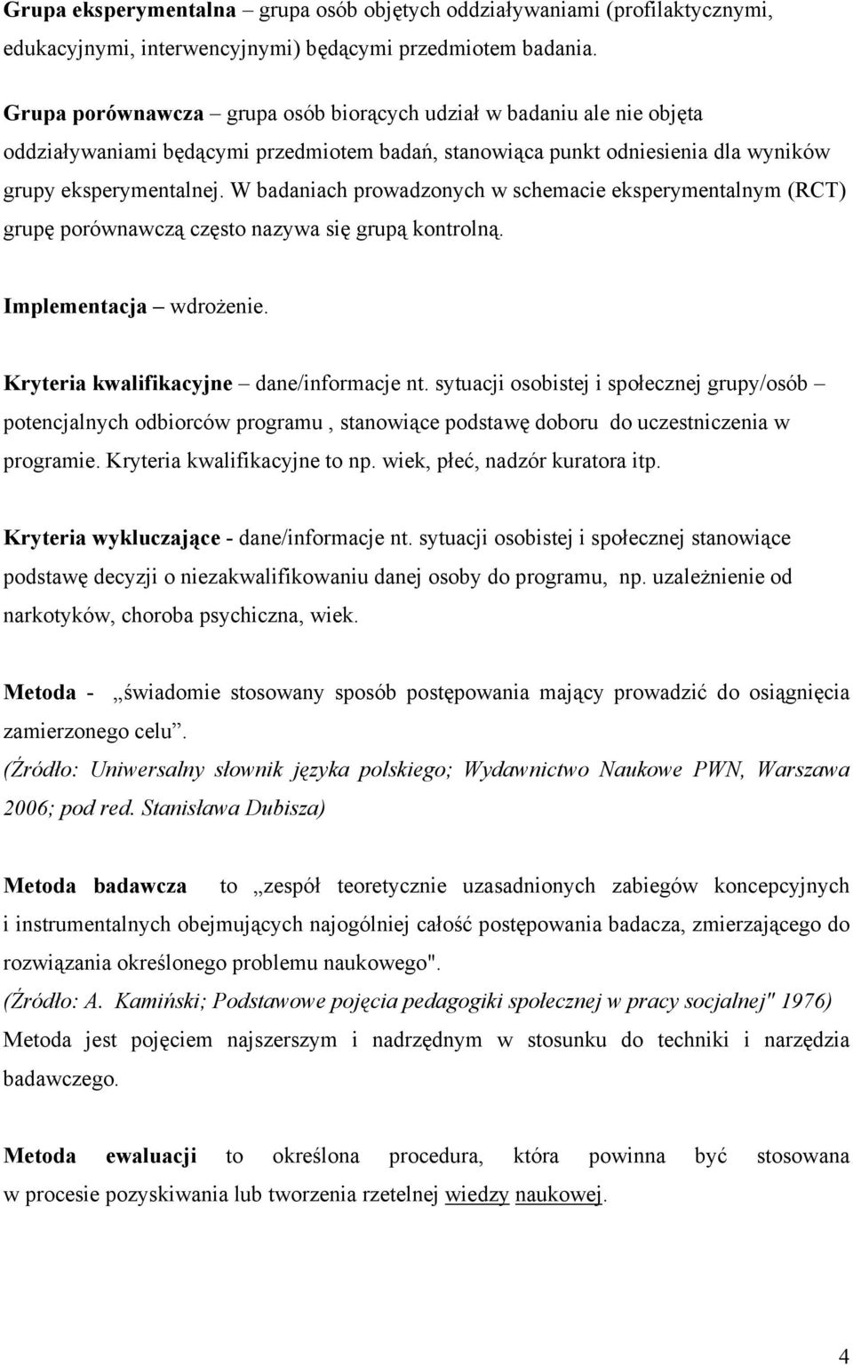 W badaniach prowadzonych w schemacie eksperymentalnym (RCT) grupę porównawczą często nazywa się grupą kontrolną. Implementacja wdrożenie. Kryteria kwalifikacyjne dane/informacje nt.