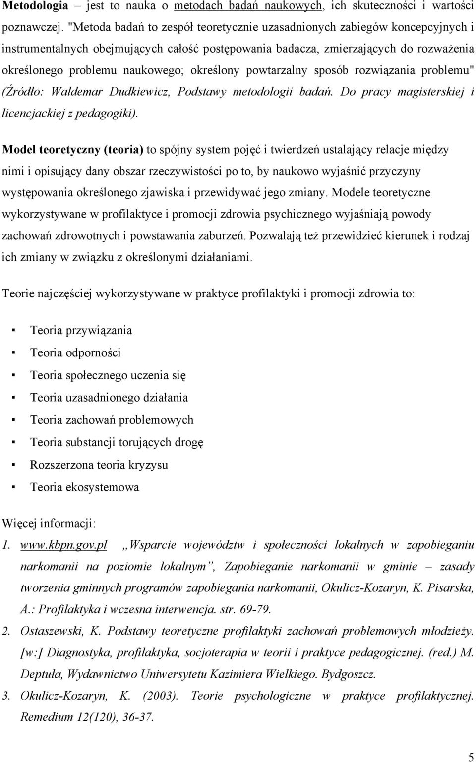 określony powtarzalny sposób rozwiązania problemu" (Źródło: Waldemar Dudkiewicz, Podstawy metodologii badań. Do pracy magisterskiej i licencjackiej z pedagogiki).