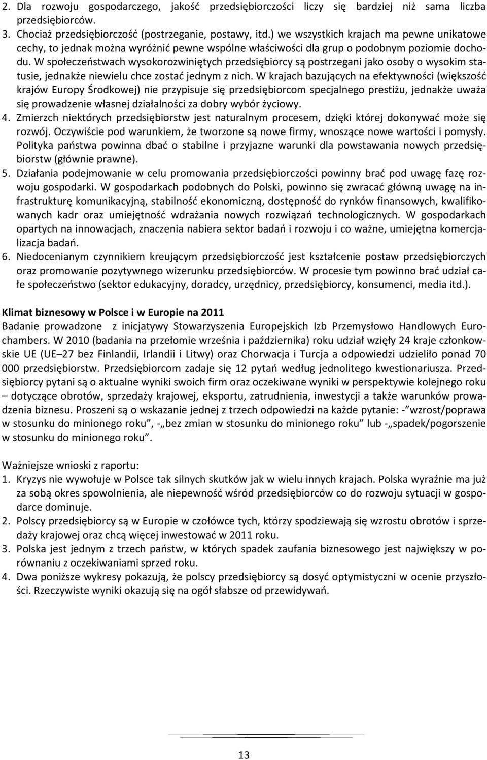 W społeczeństwach wysokorozwiniętych przedsiębiorcy są postrzegani jako osoby o wysokim statusie, jednakże niewielu chce zostać jednym z nich.
