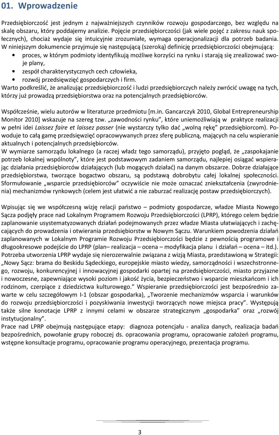 W niniejszym dokumencie przyjmuje się następującą (szeroką) definicję przedsiębiorczości obejmującą: proces, w którym podmioty identyfikują możliwe korzyści na rynku i starają się zrealizować swoje