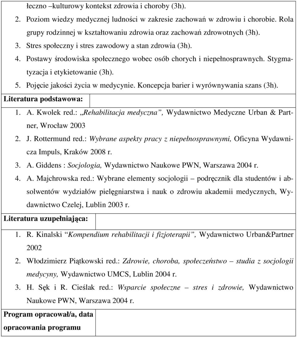 Postawy środowiska społecznego wobec osób chorych i niepełnosprawnych. Stygmatyzacja i etykietowanie (3h). 5. Pojęcie jakości życia w medycynie. Koncepcja barier i wyrównywania szans (3h).