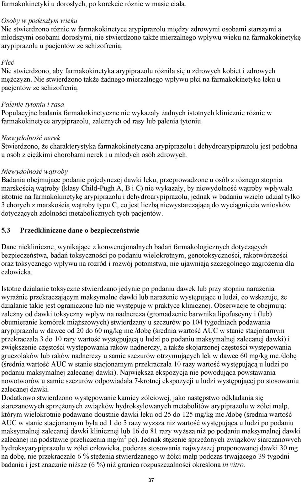 farmakokinetykę arypiprazolu u pacjentów ze schizofrenią. Płeć Nie stwierdzono, aby farmakokinetyka arypiprazolu różniła się u zdrowych kobiet i zdrowych mężczyzn.