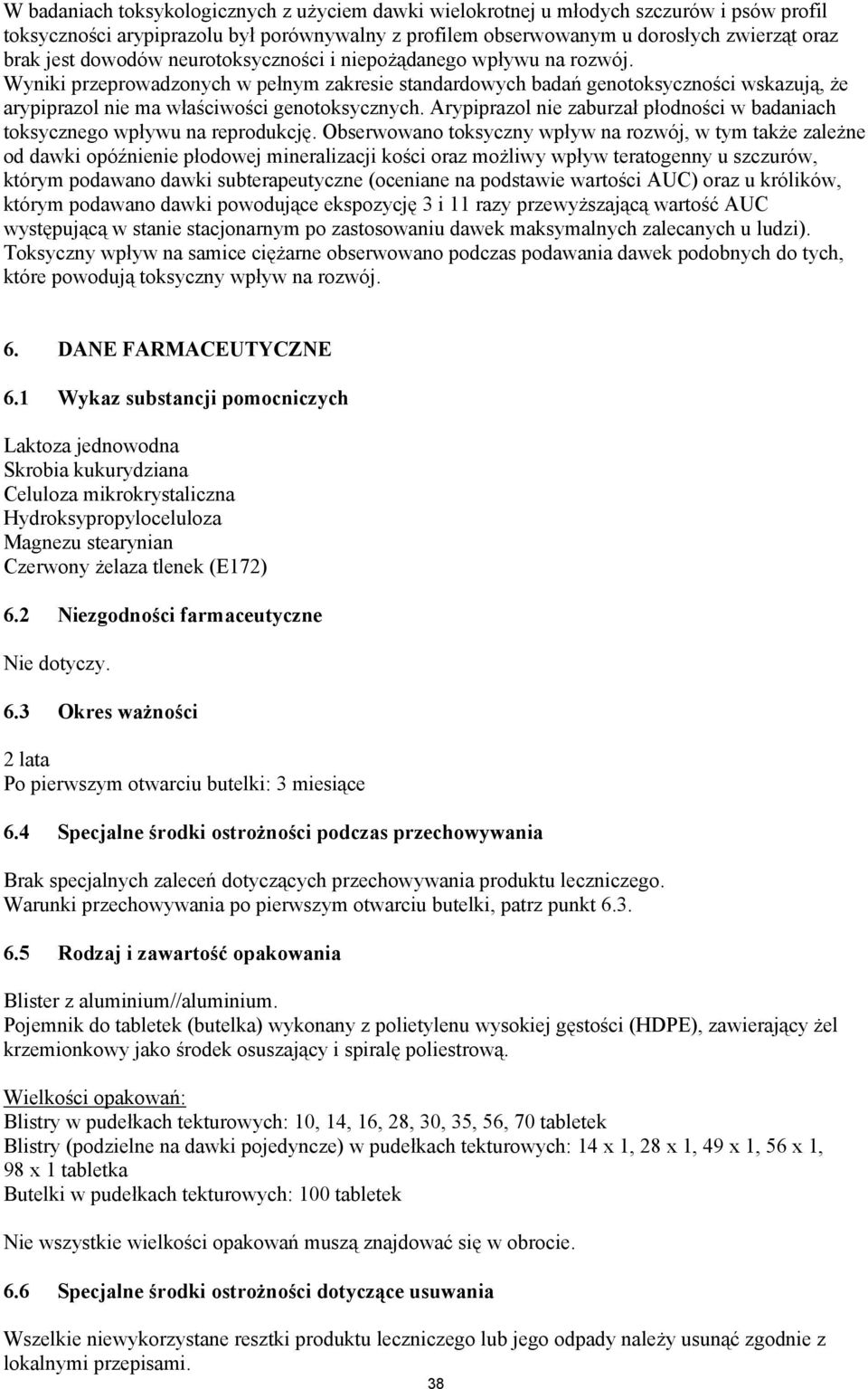 Arypiprazol nie zaburzał płodności w badaniach toksycznego wpływu na reprodukcję.