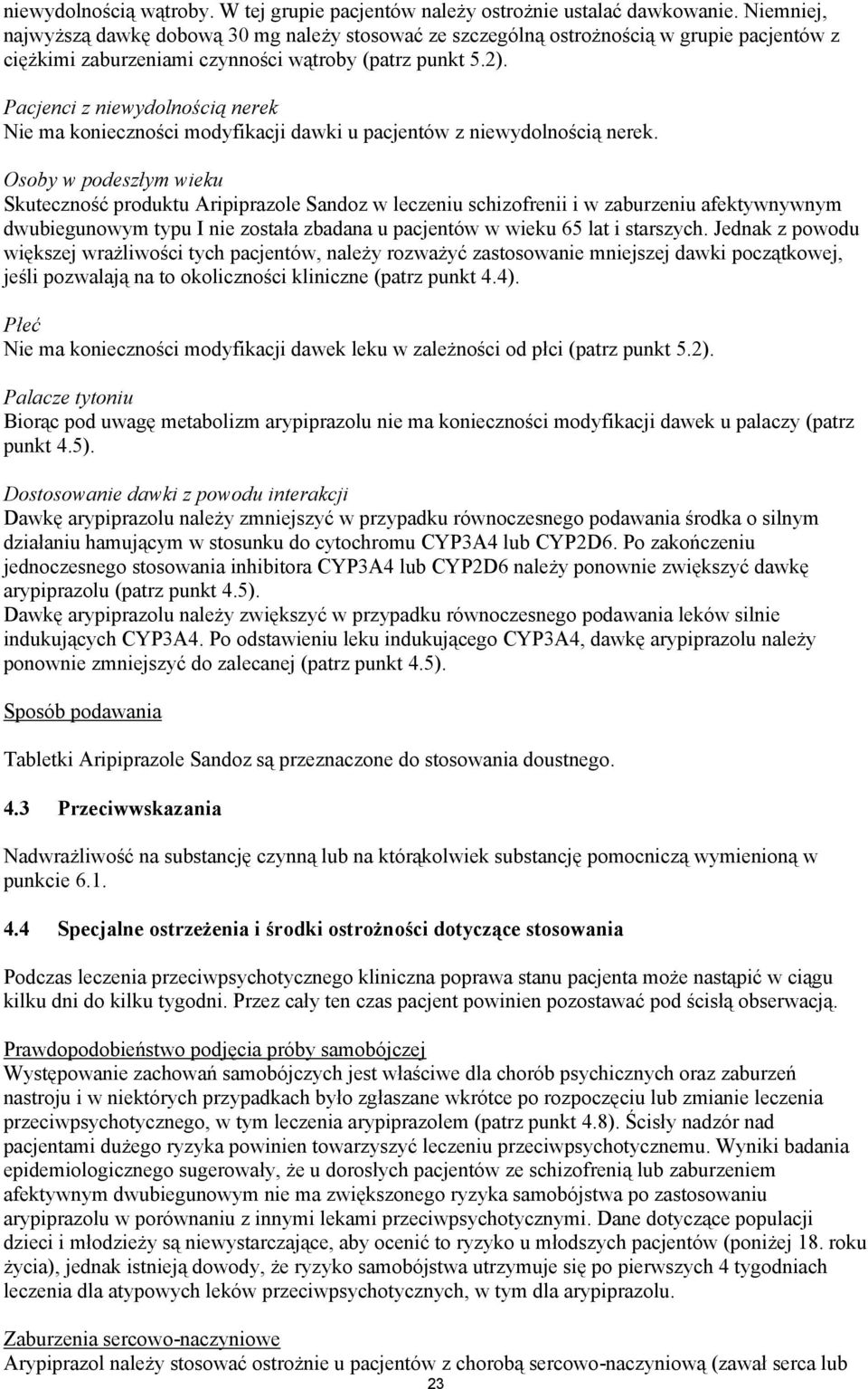 Pacjenci z niewydolnością nerek Nie ma konieczności modyfikacji dawki u pacjentów z niewydolnością nerek.