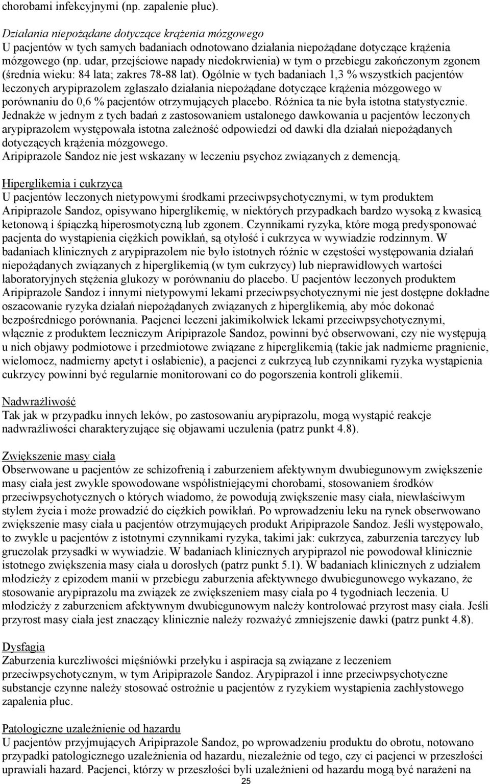 Ogólnie w tych badaniach 1,3 % wszystkich pacjentów leczonych arypiprazolem zgłaszało działania niepożądane dotyczące krążenia mózgowego w porównaniu do 0,6 % pacjentów otrzymujących placebo.