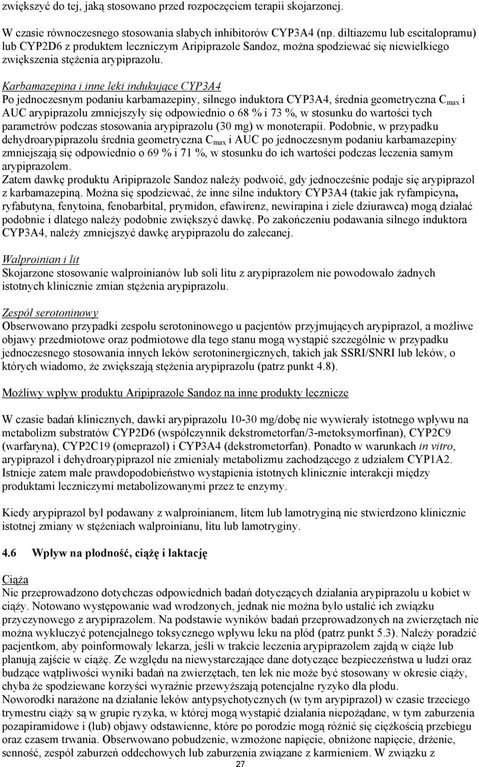 Karbamazepina i inne leki indukujące CYP3A4 Po jednoczesnym podaniu karbamazepiny, silnego induktora CYP3A4, średnia geometryczna C max i AUC arypiprazolu zmniejszyły się odpowiednio o 68 % i 73 %, w