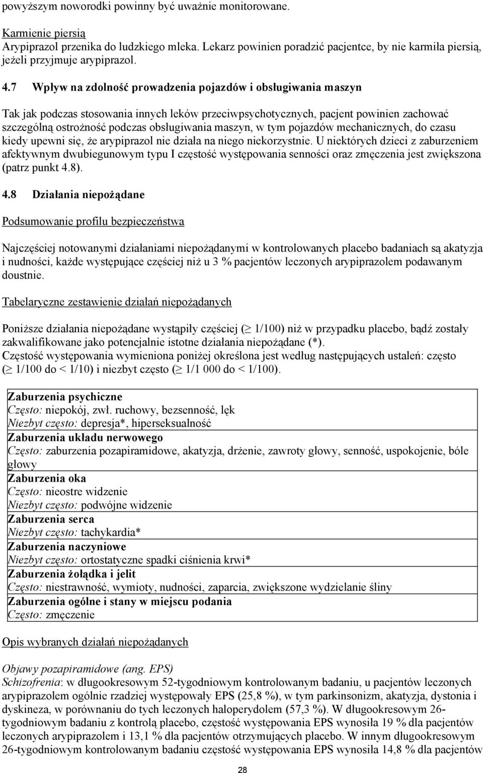 7 Wpływ na zdolność prowadzenia pojazdów i obsługiwania maszyn Tak jak podczas stosowania innych leków przeciwpsychotycznych, pacjent powinien zachować szczególną ostrożność podczas obsługiwania