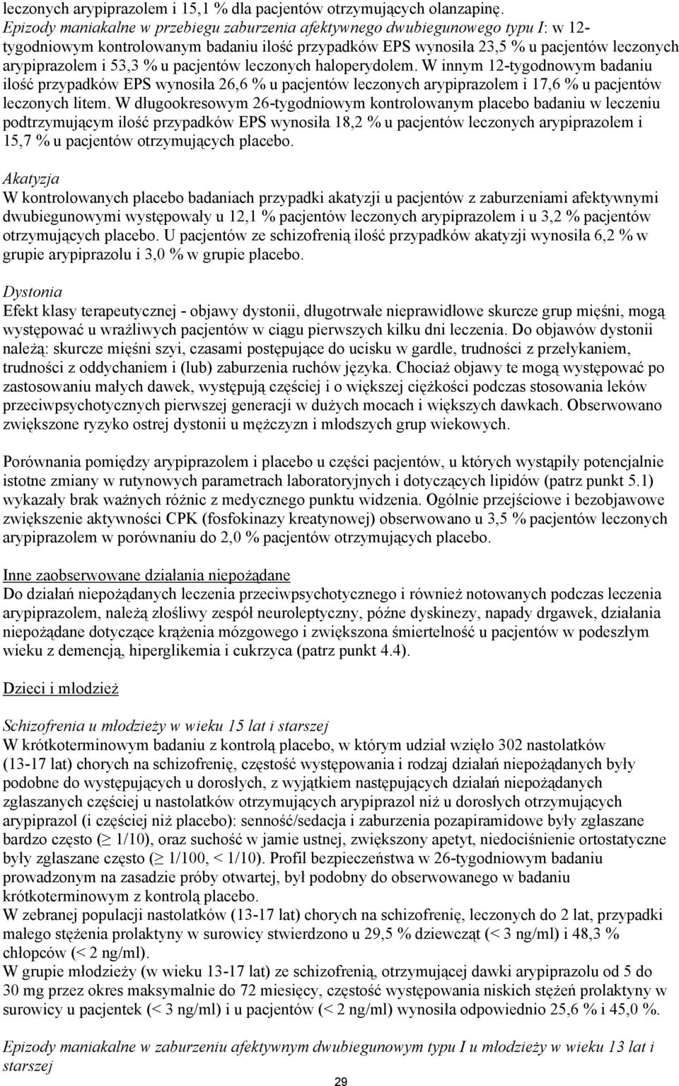 u pacjentów leczonych haloperydolem. W innym 12-tygodnowym badaniu ilość przypadków EPS wynosiła 26,6 % u pacjentów leczonych arypiprazolem i 17,6 % u pacjentów leczonych litem.