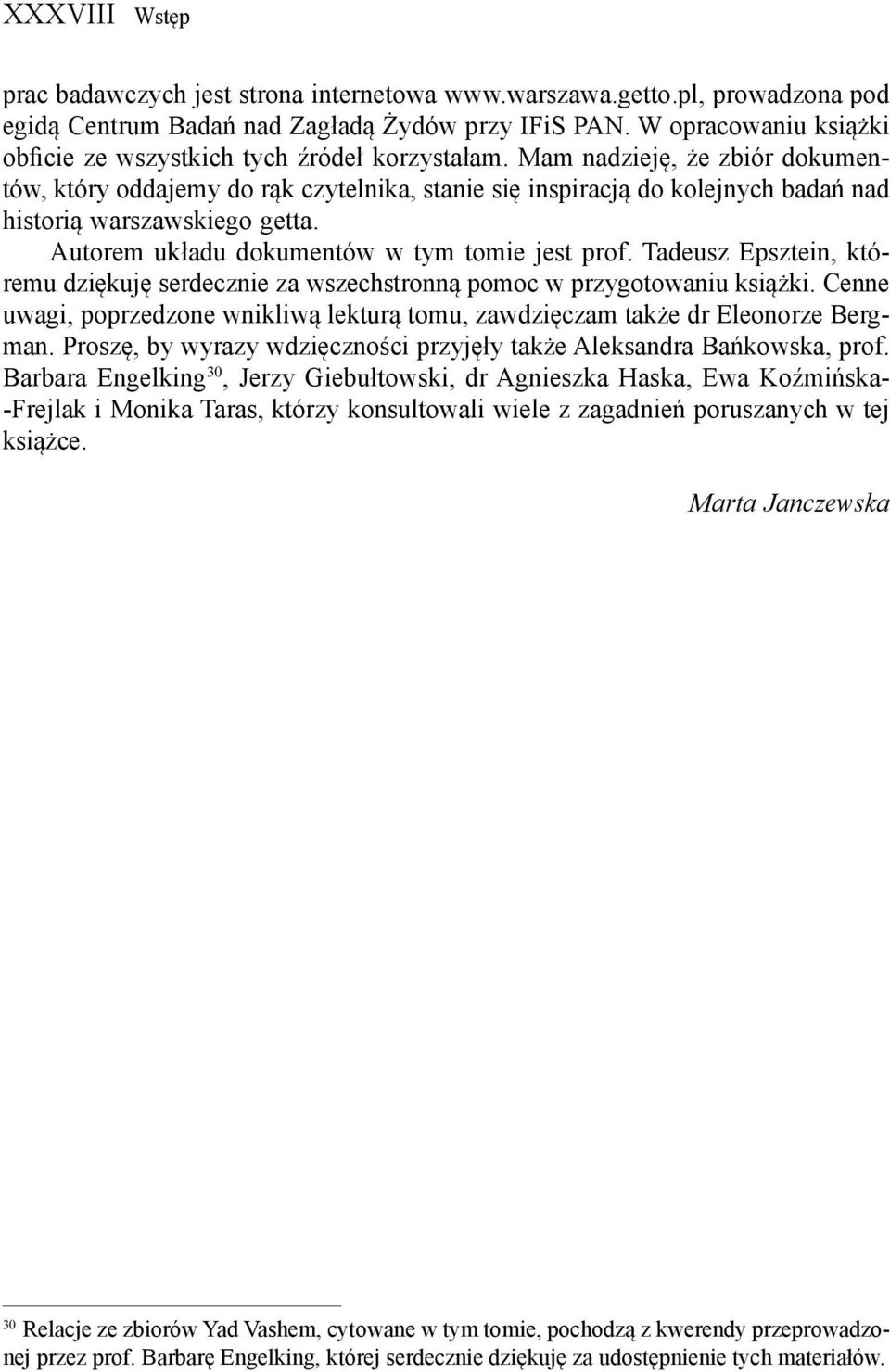 Mam nadzieję, że zbiór dokumentów, który oddajemy do rąk czytelnika, stanie się inspiracją do kolejnych badań nad historią warszawskiego getta. Autorem układu dokumentów w tym tomie jest prof.