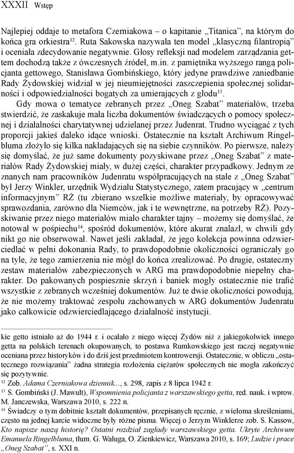 z pamiętnika wyższego rangą policjanta gettowego, Stanisława Gombińskiego, który jedyne prawdziwe zaniedbanie Rady Żydowskiej widział w jej nieumiejętności zaszczepienia społecznej solidarności i