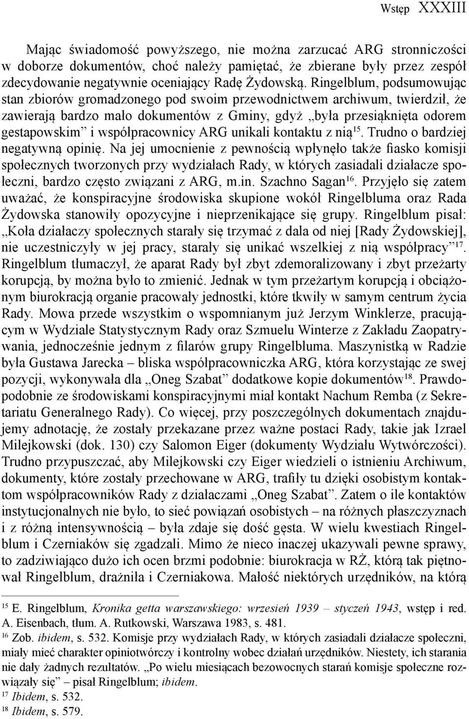 Ringelblum, podsumowując stan zbiorów gromadzonego pod swoim przewodnictwem archiwum, twierdził, że zawierają bardzo mało dokumentów z Gminy, gdyż była przesiąknięta odorem gestapowskim i
