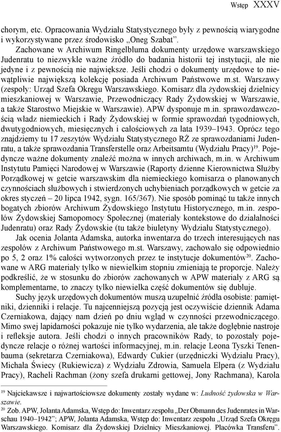 Jeśli chodzi o dokumenty urzędowe to niewątpliwie największą kolekcję posiada Archiwum Państwowe m.st. Warszawy (zespoły: Urząd Szefa Okręgu Warszawskiego.