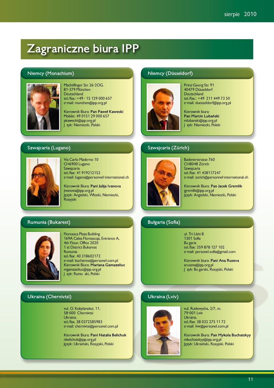 : +49 211 449 73 50 e-mail: duesseldorf@ipp.org.pl Kierownik biura: Pan Marcin Lubański mlubanski@ipp.org.pl Język: Niemiecki, Polski Szwajcaria (Lugano) Szwajcaria (Zürich) Via Carlo Maderno 10 CH6900 Lugano Szwajcaria tel.