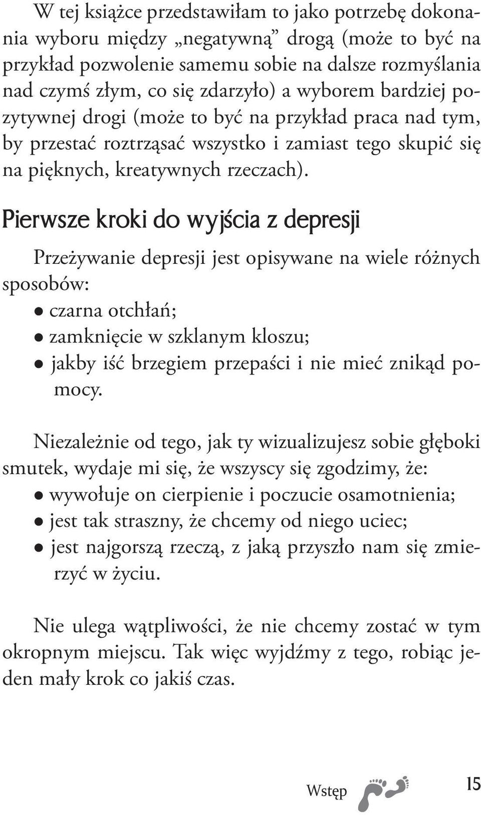 Pierwsze kroki do wyjścia z depresji Przeżywanie depresji jest opisywane na wiele różnych sposobów: czarna otchłań; zamknięcie w szklanym kloszu; jakby iść brzegiem przepaści i nie mieć znikąd pomocy.