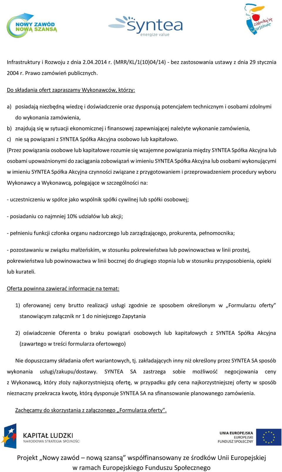 sytuacji ekonomicznej i finansowej zapewniającej należyte wykonanie zamówienia, c) nie są powiązani z SYNTEA Spółka Akcyjna osobowo lub kapitałowo.