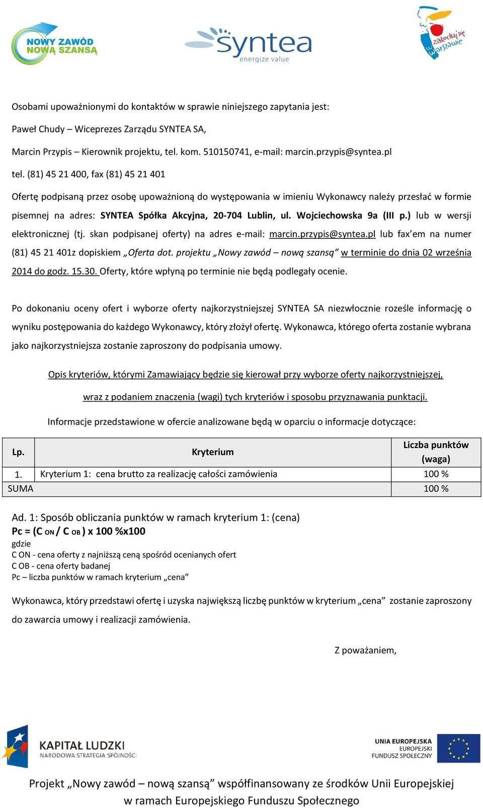 (81) 45 21 400, fax (81) 45 21 401 Ofertę podpisaną przez osobę upoważnioną do występowania w imieniu Wykonawcy należy przesłać w formie pisemnej na adres: SYNTEA Spółka Akcyjna, 20-704 Lublin, ul.