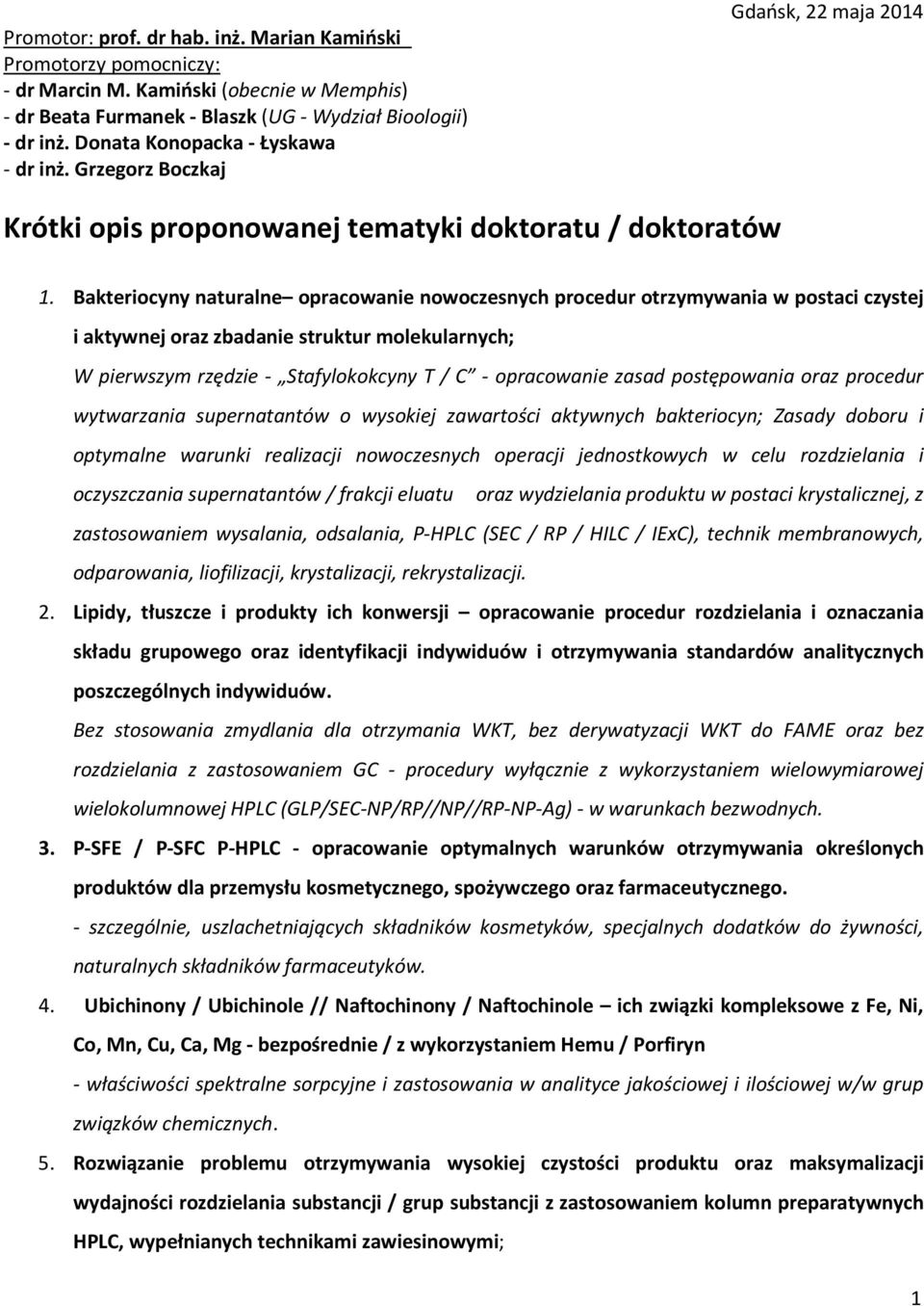 Bakteriocyny naturalne opracowanie nowoczesnych procedur otrzymywania w postaci czystej i aktywnej oraz zbadanie struktur molekularnych; W pierwszym rzędzie - Stafylokokcyny T / C - opracowanie zasad