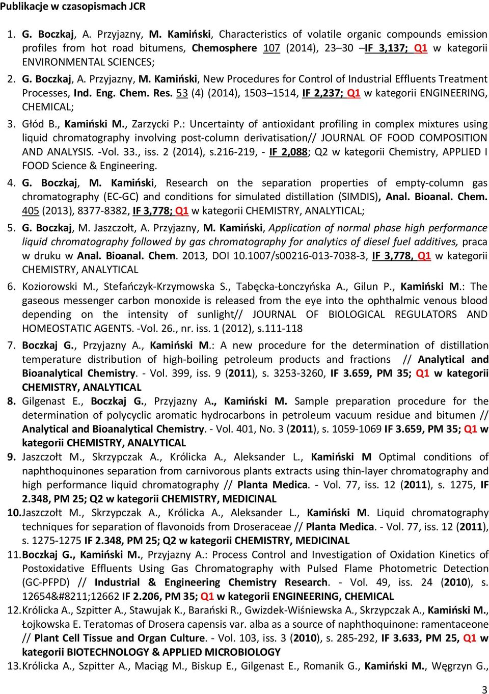 Przyjazny, M. Kamiński, New Procedures for Control of Industrial Effluents Treatment Processes, Ind. Eng. Chem. Res. 53 (4) (2014), 1503 1514, IF 2,237; Q1 w kategorii ENGINEERING, CHEMICAL; 3.