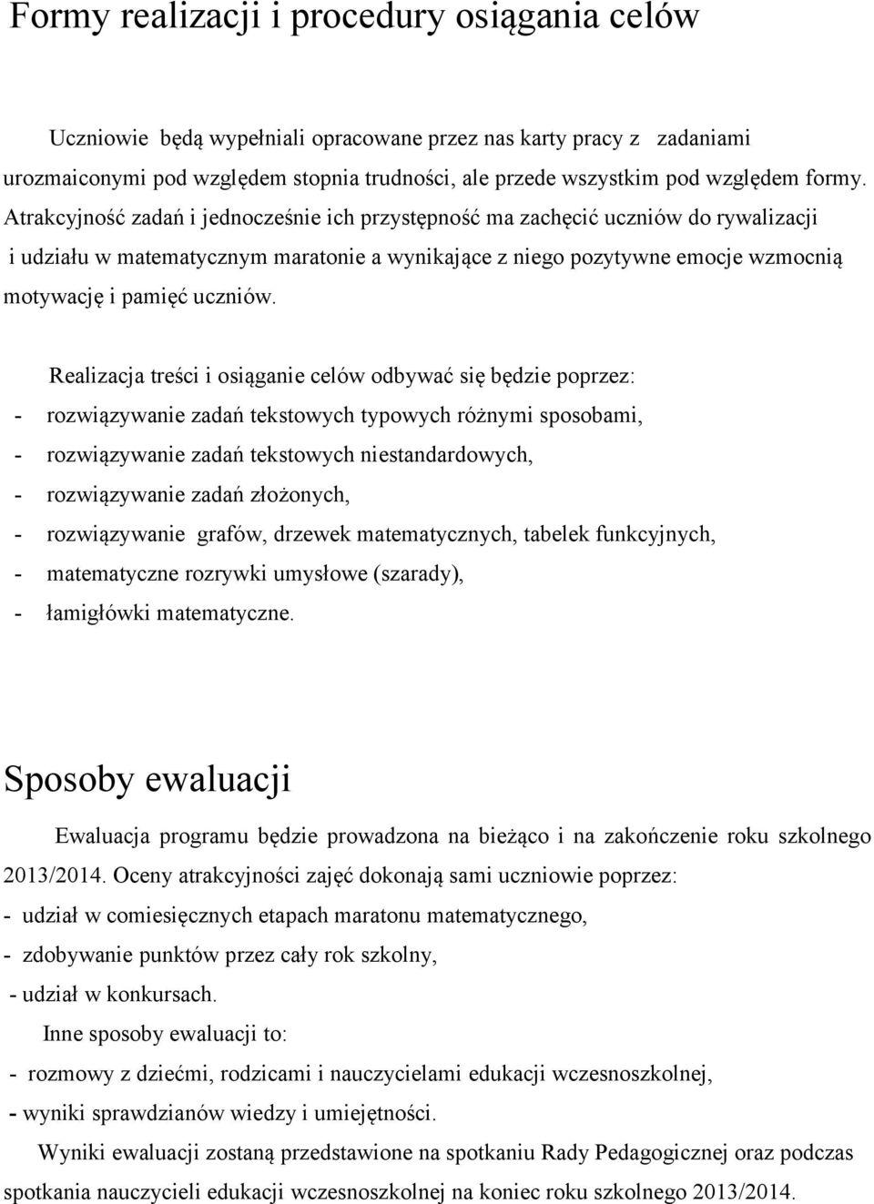 Atrakcyjność zadań i jednocześnie ich przystępność ma zachęcić uczniów do rywalizacji i udziału w matematycznym maratonie a wynikające z niego pozytywne emocje wzmocnią motywację i pamięć uczniów.