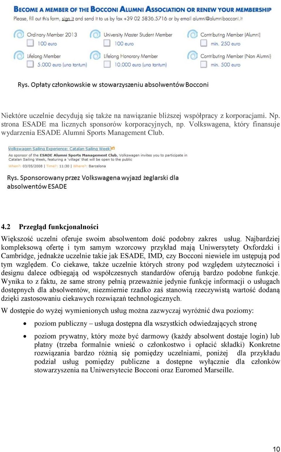 Najbardziej kompleksową ofertę i tym samym wzorcowy przykład mają Uniwersytety Oxfordzki i Cambridge, jednakże uczelnie takie jak ESADE, IMD, czy Bocconi niewiele im ustępują pod tym względem.