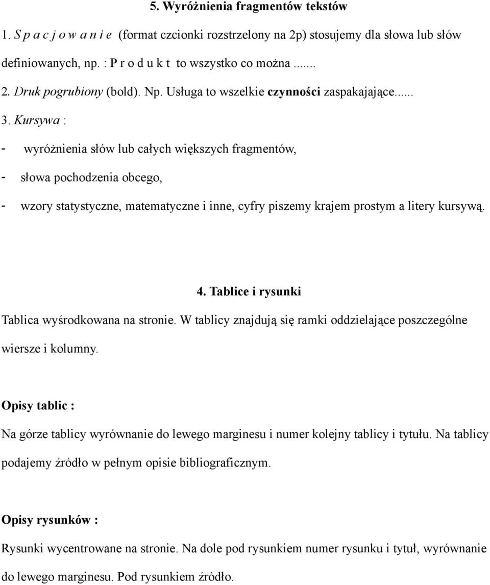 Kursywa : - wyróżnienia słów lub całych większych fragmentów, - słowa pochodzenia obcego, - wzory statystyczne, matematyczne i inne, cyfry piszemy krajem prostym a litery kursywą. 4.