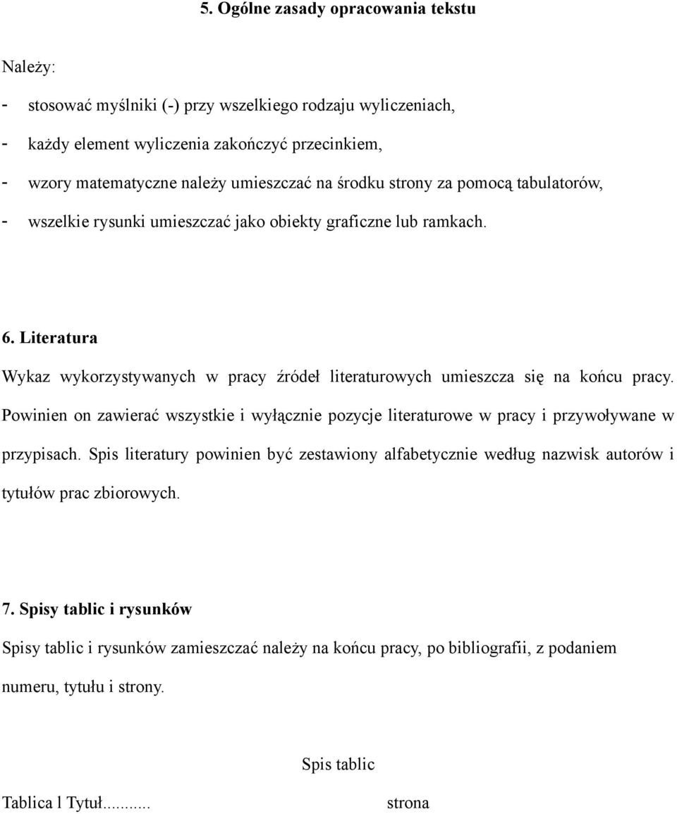 Literatura Wykaz wykorzystywanych w pracy źródeł literaturowych umieszcza się na końcu pracy. Powinien on zawierać wszystkie i wyłącznie pozycje literaturowe w pracy i przywoływane w przypisach.