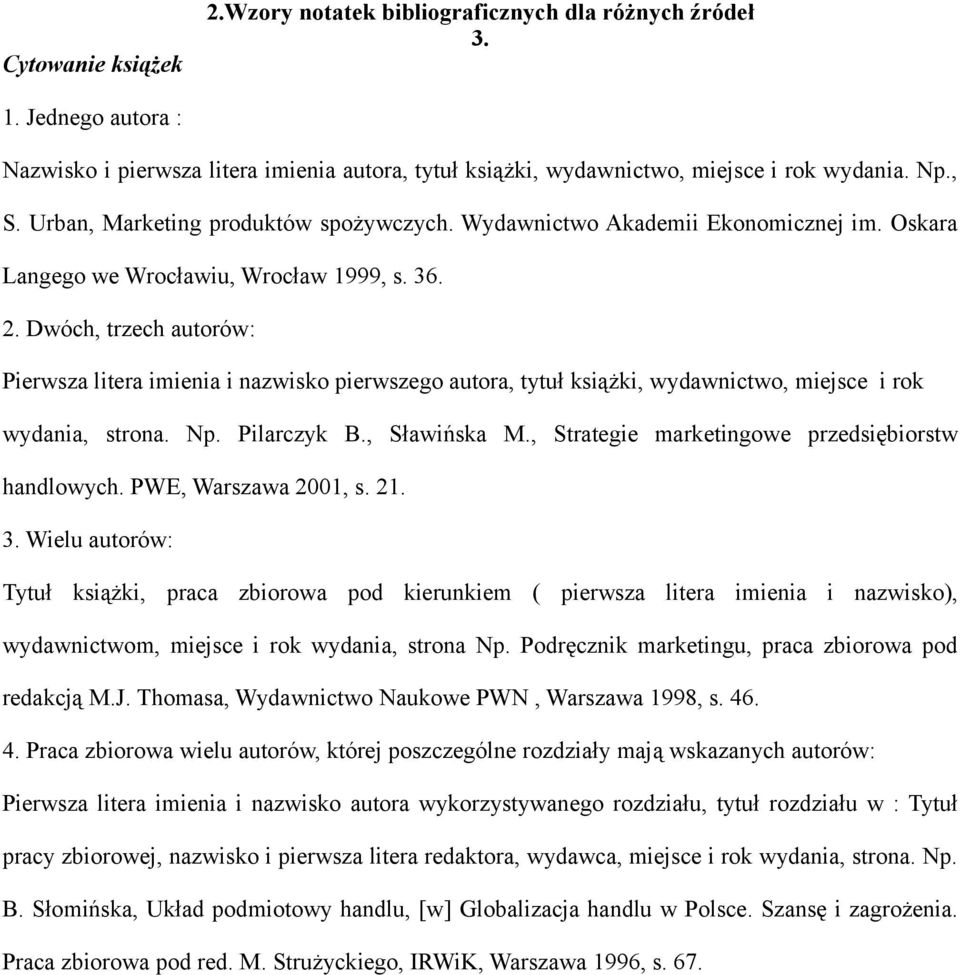 Dwóch, trzech autorów: Pierwsza litera imienia i nazwisko pierwszego autora, tytuł książki, wydawnictwo, miejsce i rok wydania, strona. Np. Pilarczyk B., Sławińska M.