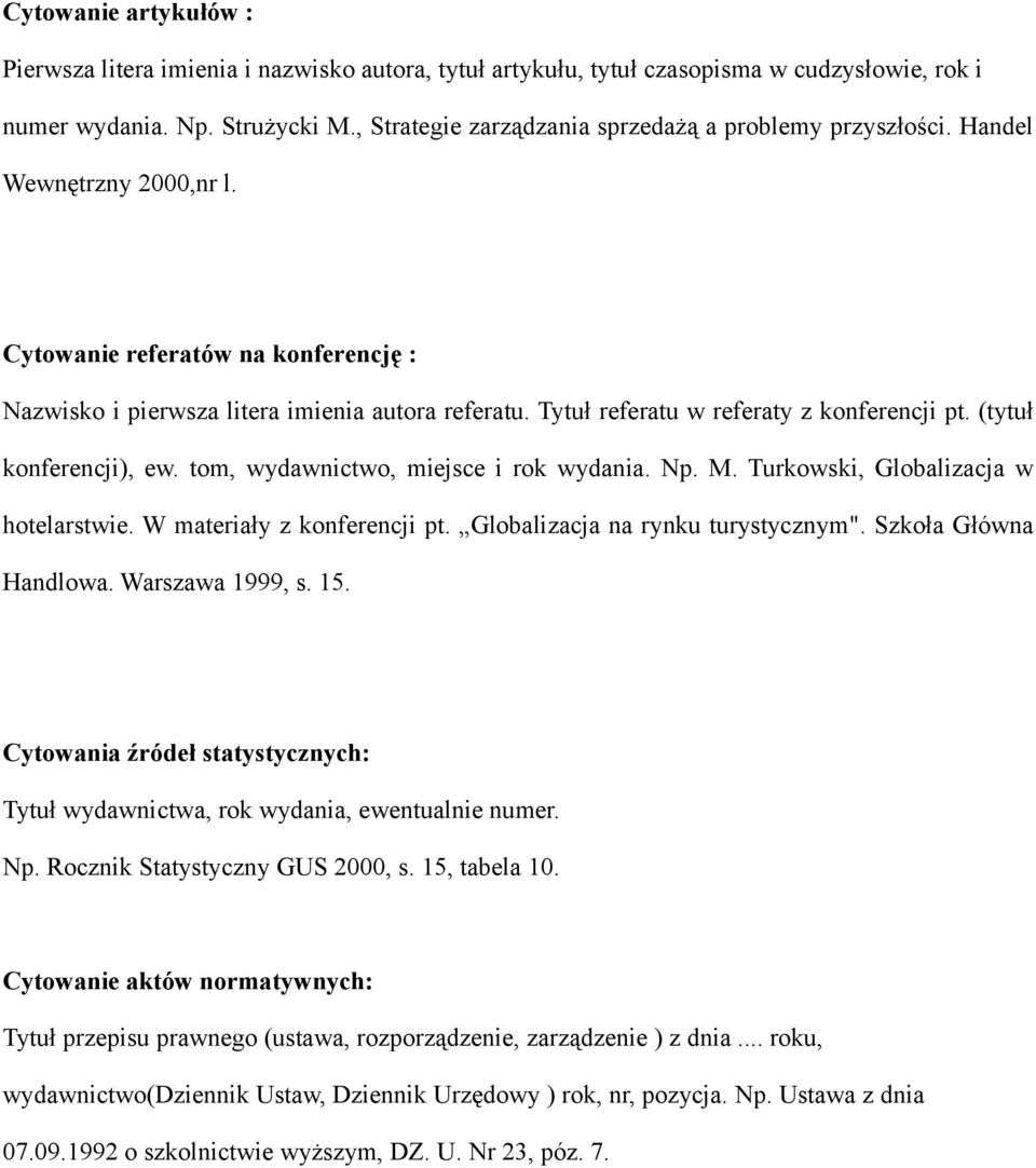 Tytuł referatu w referaty z konferencji pt. (tytuł konferencji), ew. tom, wydawnictwo, miejsce i rok wydania. Np. M. Turkowski, Globalizacja w hotelarstwie. W materiały z konferencji pt.