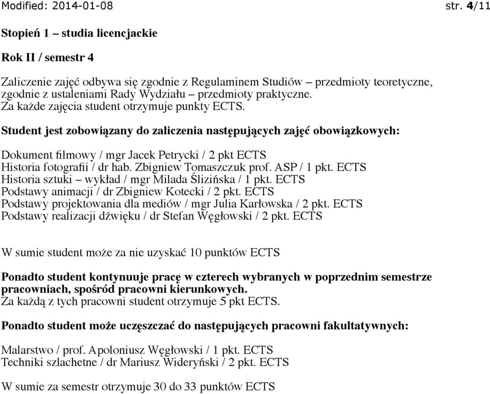 Zbigniew Tomaszczuk prof. ASP / 1 pkt. ECTS Historia sztuki wykład / mgr Milada Ślizińska / 1 pkt. ECTS Podstawy animacji / dr Zbigniew Kotecki / 2 pkt.