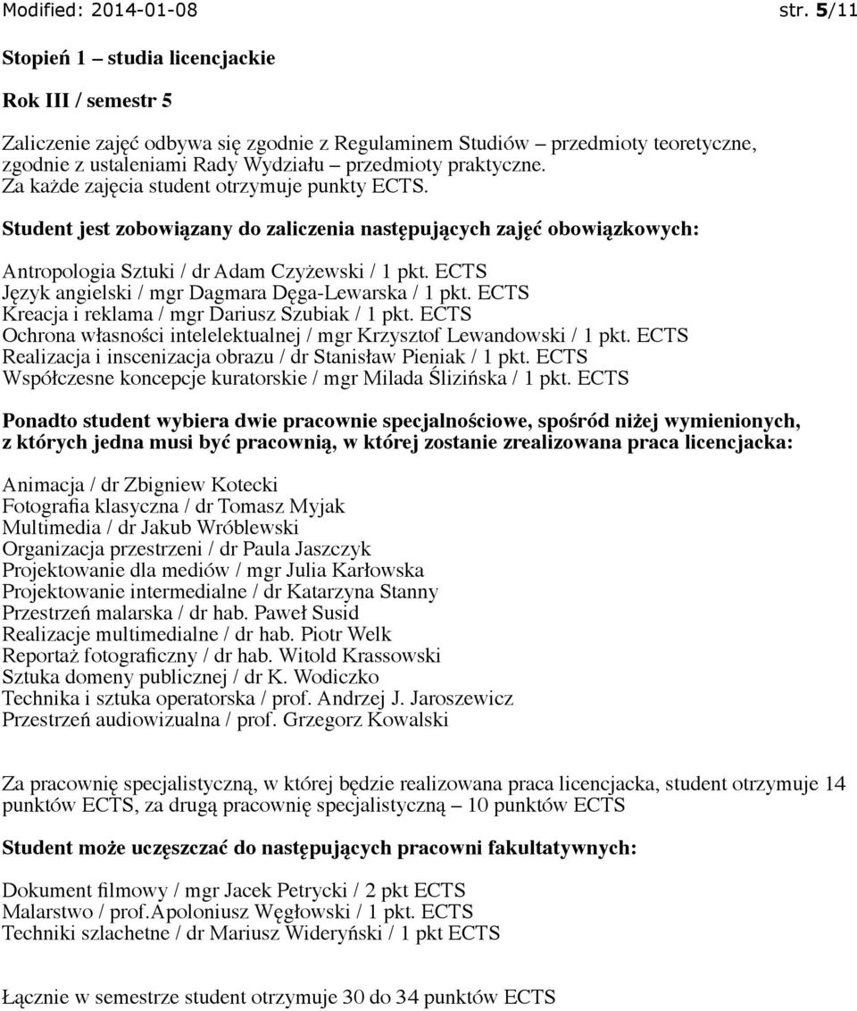 ECTS Realizacja i inscenizacja obrazu / dr Stanisław Pieniak / 1 pkt. ECTS Współczesne koncepcje kuratorskie / mgr Milada Ślizińska / 1 pkt.