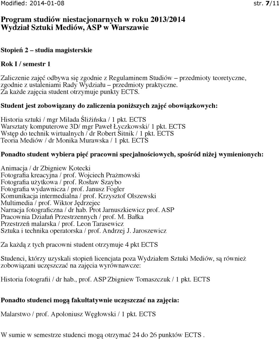 obowiązkowych: Historia sztuki / mgr Milada Śliźińska / 1 pkt. ECTS Warsztaty komputerowe 3D/ mgr Paweł Łyczkowski/ 1 pkt. ECTS Wstęp do technik wirtualnych / dr Robert Sitnik / 1 pkt.