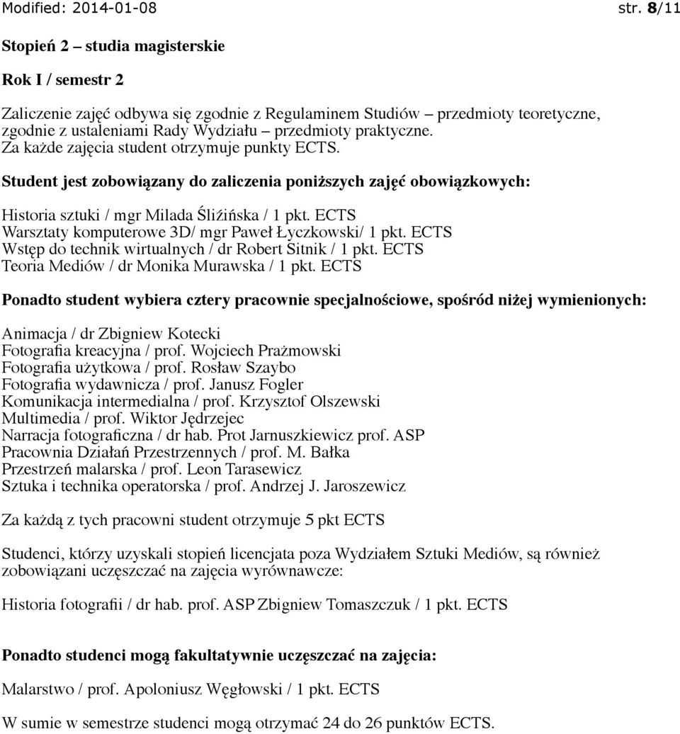 ECTS Ponadto student wybiera cztery pracownie specjalnościowe, spośród niżej wymienionych: Animacja / dr Zbigniew Kotecki Fotografia kreacyjna / prof. Wojciech Prażmowski Fotografia użytkowa / prof.