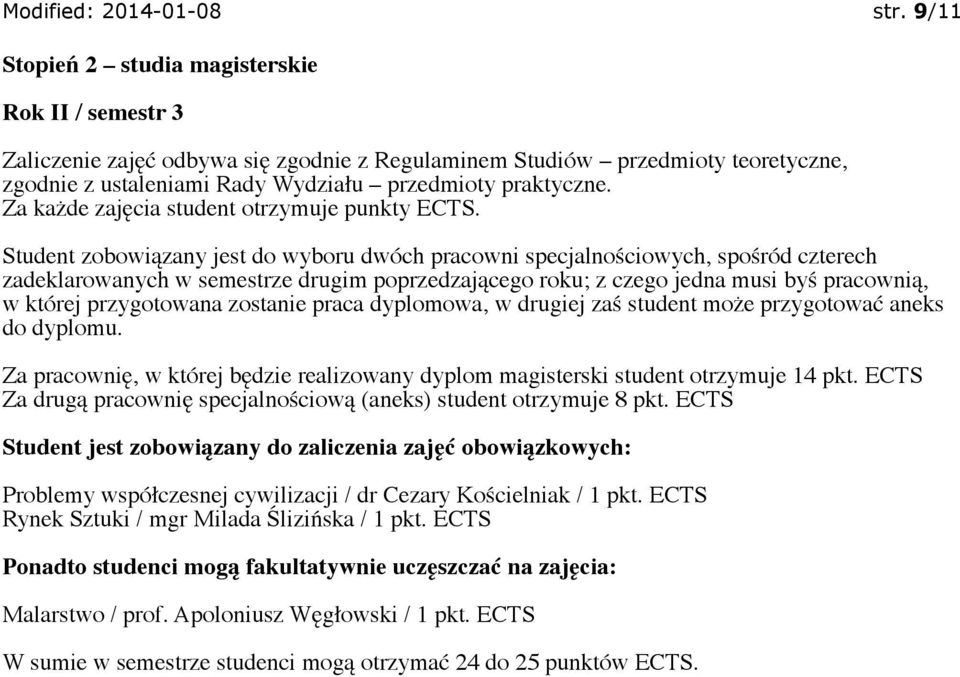 czego jedna musi byś pracownią, w której przygotowana zostanie praca dyplomowa, w drugiej zaś student może przygotować aneks do dyplomu.