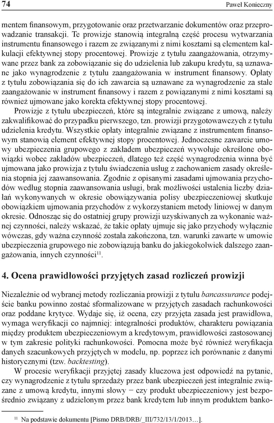Prowizje z tytułu zaangażowania, otrzymywane przez bank za zobowiązanie się do udzielenia lub zakupu kredytu, są uznawane jako wynagrodzenie z tytułu zaangażowania w instrument finansowy.
