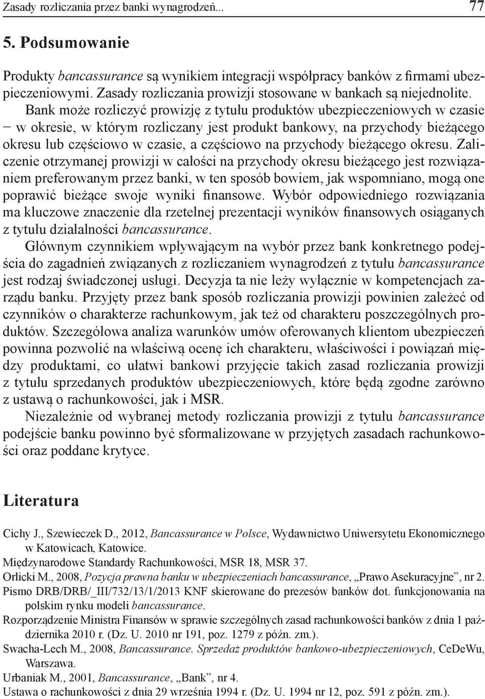 Bank może rozliczyć prowizję z tytułu produktów ubezpieczeniowych w czasie w okresie, w którym rozliczany jest produkt bankowy, na przychody bieżącego okresu lub częściowo w czasie, a częściowo na